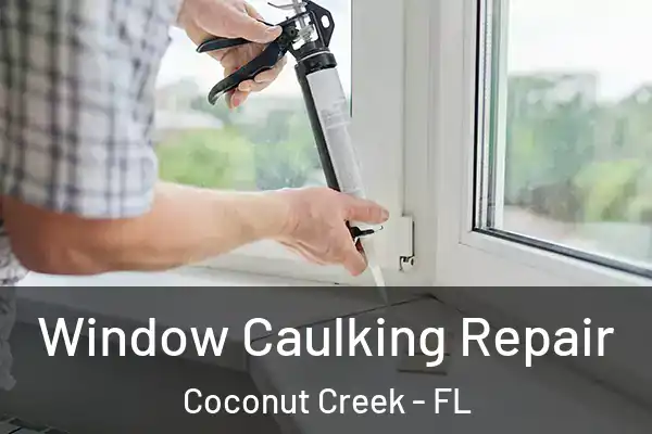  Window Caulking Repair Coconut Creek - FL